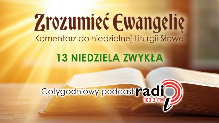 „Zrozumieć Ewangelię”  - 13 niedziela zwykła (28.06.2026)