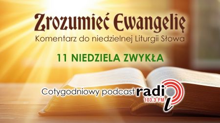 „Zrozumieć Ewangelię”  - 11 niedziela zwykła (14.06.2026)